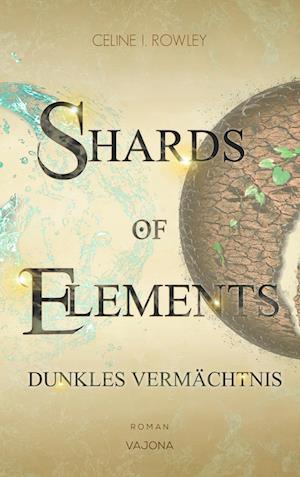 Cover for Celine I. Rowley · SHARDS OF ELEMENTS / SHARDS OF ELEMENTS - Dunkles Vermächtnis (Band 2) (Book) (2023)