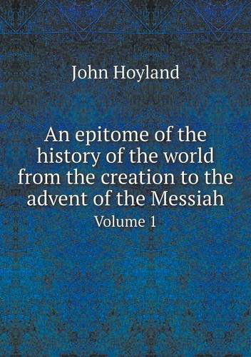 Cover for John Hoyland · An Epitome of the History of the World from the Creation to the Advent of the Messiah Volume 1 (Paperback Book) (2013)