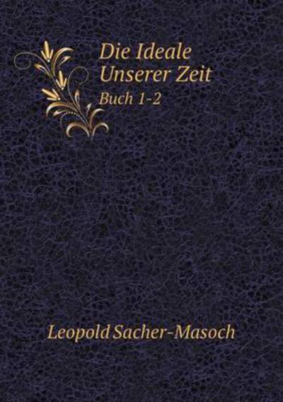 Cover for Leopold Sacher-masoch · Die Ideale Unserer Zeit Buch 1-2 (Paperback Book) [German edition] (2014)