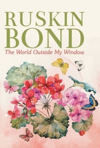 Cover for Ruskin Bond · The World Outside My Window (Hardcover Book) (2016)