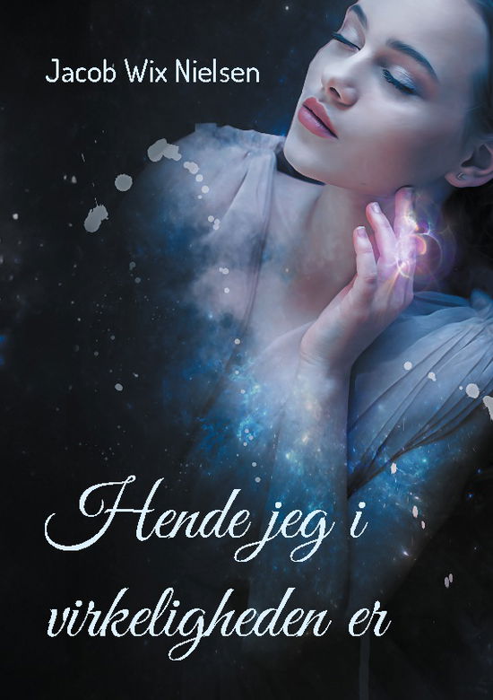 Hende jeg i virkeligheden er - Jacob Wix Nielsen - Books - BoD - Books on Demand - 9788743053743 - March 12, 2024