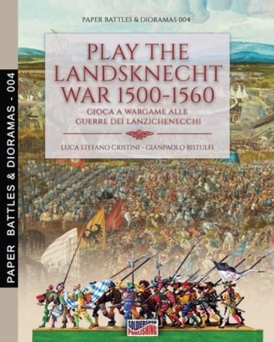 Cover for Luca Cristini · Play the Landsknecht war 1500-1560 - Gioca a Wargame alle guerre dei Lanzichenecchi: Gioca a Wargame alle guerre dei Lanzichenecchi - Paper Battles &amp; Dioramas (Paperback Book) (2020)