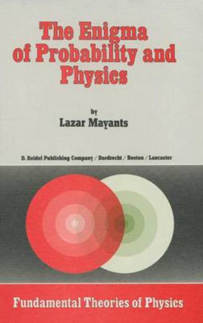 Cover for Lazar Mayants · The Enigma of Probability and Physics - Fundamental Theories of Physics (Hardcover Book) (1984)