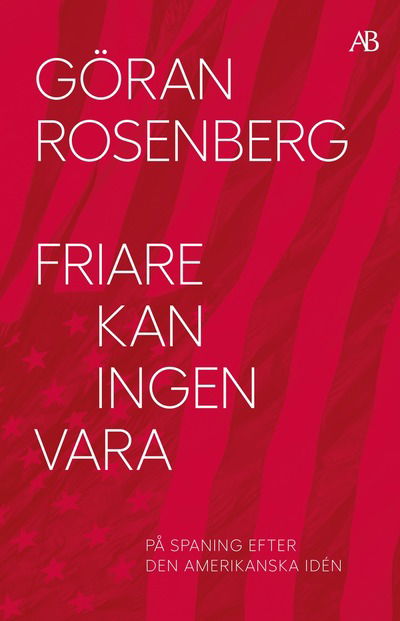 Friare kan ingen vara : den amerikanska idén från Revolution till Reagan - - Göran Rosenberg - Książki - Albert Bonniers förlag - 9789100806743 - 12 września 2024