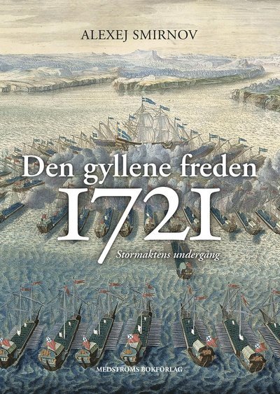 Cover for Alexej Smirnov · Den gyllene freden 1721 : Stormaktens undergång (Indbundet Bog) (2021)