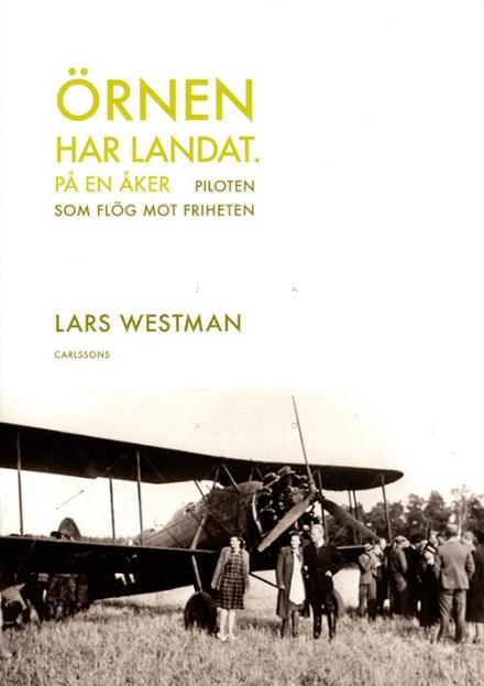 Cover for Lars Westman · Örnen har landat - på en åker : piloten som flög mot friheten (Hardcover Book) (2014)