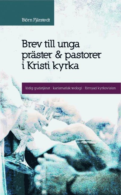 Cover for Biörn Fjärstedt · Brev till unga präster och pastorer i Kristi kyrka : lödig gudstjänst, karismatisk teologi, förnyad kyrkovision (Book) (2010)