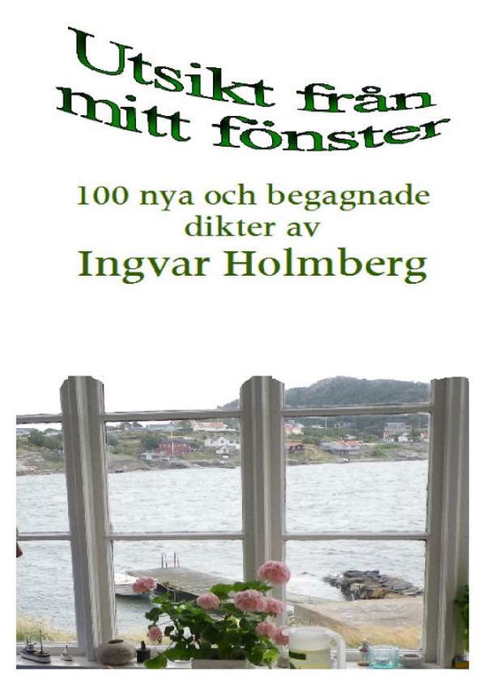Cover for Ingvar Holmberg · Utsikt från mitt fönster : 100 nya och begagnade dikter av Ingvar Holmberg (Paperback Book) (2017)