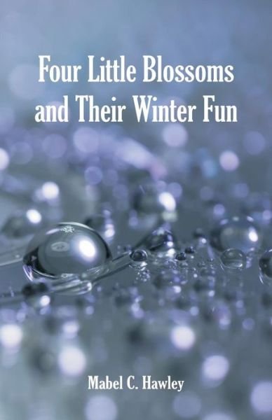Four Little Blossoms and Their Winter Fun - Mabel C Hawley - Böcker - Alpha Edition - 9789352973743 - 24 augusti 2018