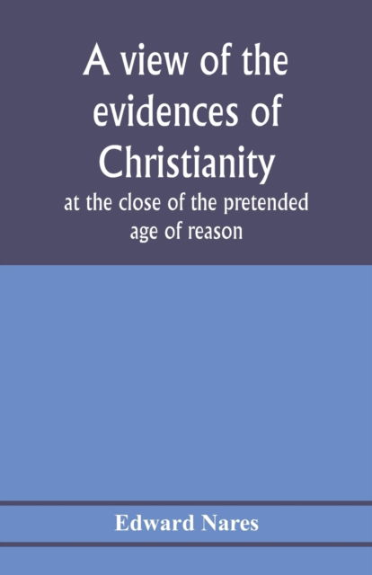 A view of the evidences of Christianity at the close of the pretended age of reason - Edward Nares - Libros - Alpha Edition - 9789353976743 - 29 de enero de 2020