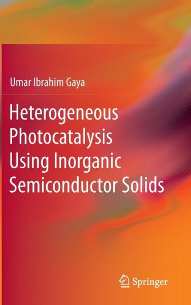 Cover for Umar Ibrahim Gaya · Heterogeneous Photocatalysis Using Inorganic Semiconductor Solids (Hardcover Book) [2014 edition] (2013)