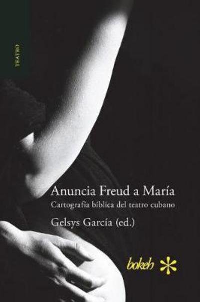 Cover for Gelsys García · Anuncia Freud a Maria. Cartografia biblica del teatro cubano (Pocketbok) (2017)