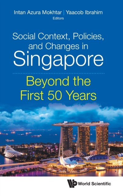Social Context, Policies, And Changes In Singapore: Beyond The First 50 Years - Intan Azura Mokhtar - Bøger - World Scientific Publishing Co Pte Ltd - 9789811247743 - 25. marts 2022
