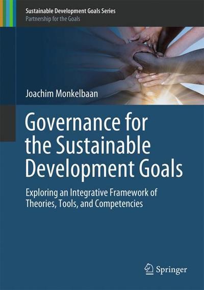 Cover for Joachim Monkelbaan · Governance for the Sustainable Development Goals: Exploring an Integrative Framework of Theories, Tools, and Competencies - Sustainable Development Goals Series (Hardcover Book) [1st ed. 2019 edition] (2018)