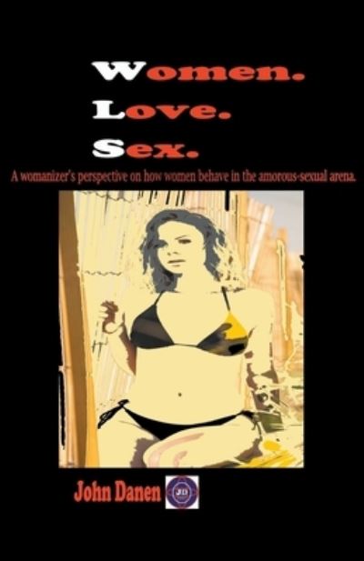 Women. Love. Sex - John Danen - Books - Jonh Danen - 9798201356743 - July 28, 2022