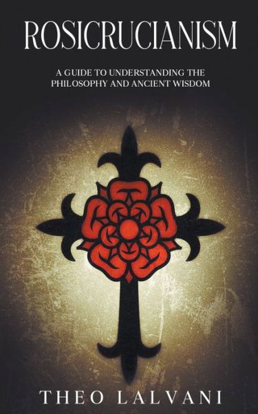 Cover for Theo Lalvani · Rosicrucianism: A Guide to Understanding the Philosophy and Ancient Wisdom (Paperback Book) (2022)