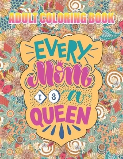 Cover for Sandra Phillips · Every Mom is A Queen Adult Coloring Book: #MomLife Mother's Day Coloring Book - Stress Relieving and Relaxing Designs (Paperback Book) (2021)