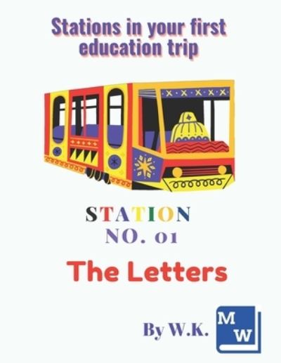 Stations in your first education trip - Station No.01 - The letters: Learning ABCs ' book ( 8.5 X 11 Inch) - 58 Pages - Stations in Your First Education Trip - W K - Książki - Independently Published - 9798715237743 - 1 marca 2021