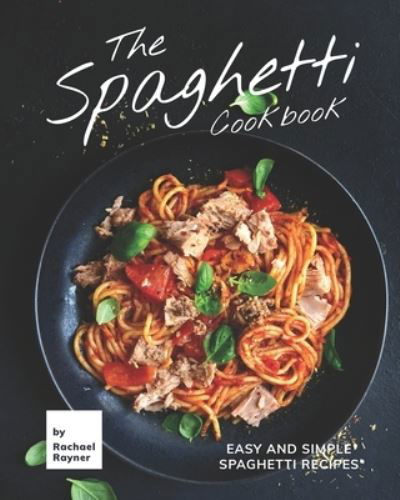 Cover for Rachael Rayner · The Spaghetti Cookbook: Easy and Simple Spaghetti Recipes (Paperback Book) (2021)