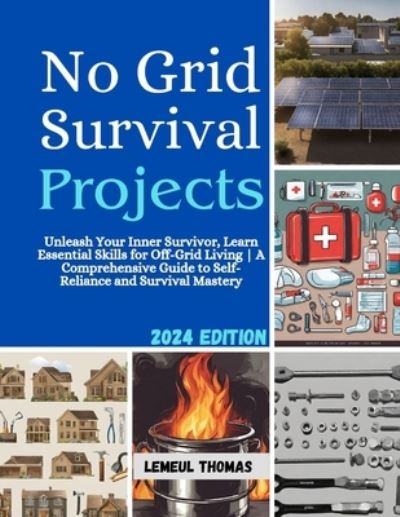 Cover for Lemeul Thomas · No Grid Survival projects: Unleash Your Inner Survivor, Learn Essential Skills for Off-Grid Living A Comprehensive Guide to Self-Reliance and Survival Mastery (Paperback Bog) (2023)