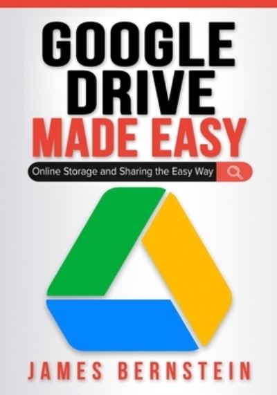 Google Drive Made Easy - James Bernstein - Kirjat - CME Publishing - 9798986466743 - torstai 1. syyskuuta 2022