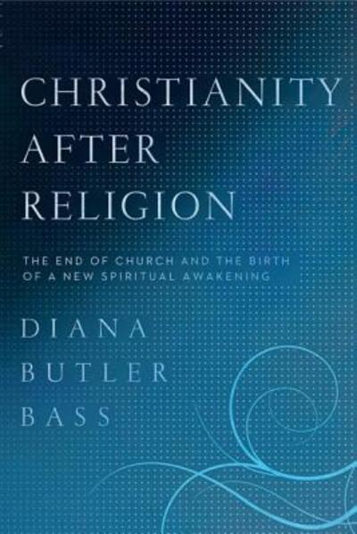 Cover for Diana Butler Bass · Christianity After Religion: The End of Church and the Birth of a New Spiritual Awakening (Paperback Book) (2021)