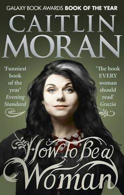 How To Be a Woman - Caitlin Moran - Bøger - Ebury Publishing - 9780091940744 - 1. marts 2012