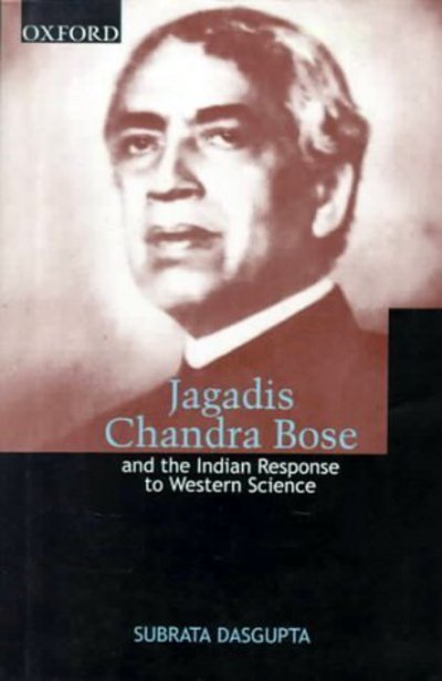 Cover for Subrata Dasgupta · Jagadis Chandra Bose, and the Indian response to Western science (Book) (2000)