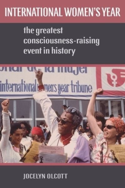 Cover for Olcott, Jocelyn (Professor of History and Gender, Sexuality, and Feminist Studies, Professor of History and Gender, Sexuality, and Feminist Studies, Duke University) · International Women's Year: The Greatest Consciousness-Raising Event in History (Paperback Book) (2021)