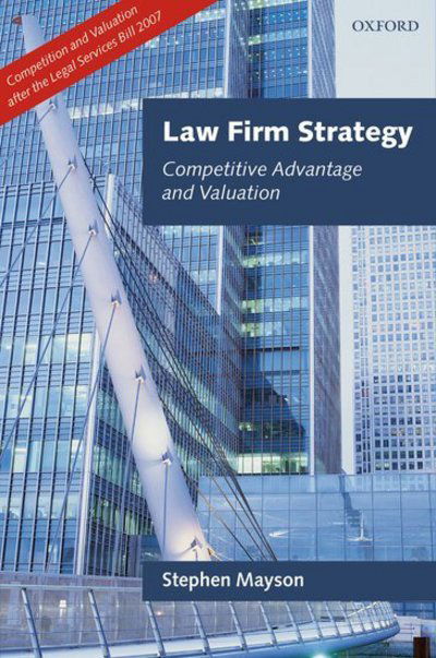 Cover for Mayson, Stephen (Professor of Strategy and Director of the Legal Services Policy Institute at the College of Law) · Law Firm Strategy: Competitive Advantage and Valuation (Hardcover Book) (2007)