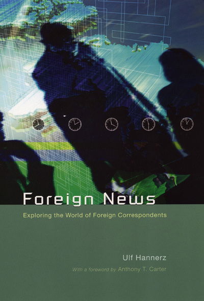 Cover for Ulf Hannerz · Foreign News: Exploring the World of Foreign Correspondents - The Lewis Henry Morgan Lecture Series (Hardcover Book) (2004)