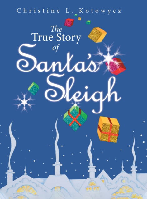 Cover for Christine Kotowycz · The True Story of Santa's Sleigh (Hardcover Book) (2021)