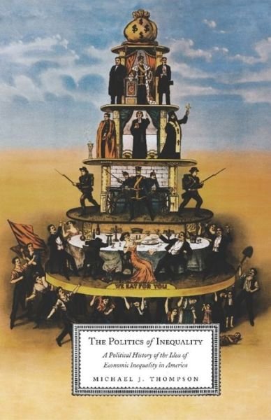Cover for Michael Thompson · The Politics of Inequality: A Political History of the Idea of Economic Inequality in America (Hardcover Book) (2007)