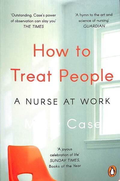 How to Treat People: A Nurse at Work - Molly Case - Libros - Penguin Books Ltd - 9780241983744 - 6 de febrero de 2020
