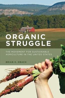 Cover for Obach, Brian K. (Chair/ Professor of Sociology, State University of New York at New Paltz) · Organic Struggle: The Movement for Sustainable Agriculture in the United States - Food, Health, and the Environment (Pocketbok) (2017)