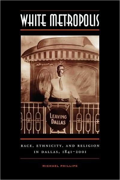 Cover for Michael Phillips · White Metropolis: Race, Ethnicity, and Religion in Dallas, 1841-2001 (Paperback Book) (2006)