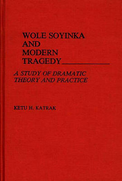Cover for Ketu Katrak · Wole Soyinka and Modern Tragedy: A Study of Dramatic Theory and Practice (Hardcover Book) (1986)