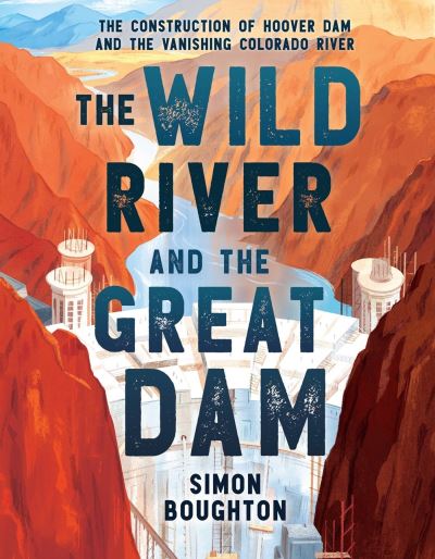Cover for Simon Boughton · The Wild River and the Great Dam: The Construction of Hoover Dam and the Vanishing Colorado River (Hardcover Book) (2024)