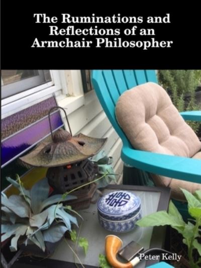 Cover for Peter Kelly · The Ruminations and Reflections of an Armchair Philosopher (Paperback Book) (2020)