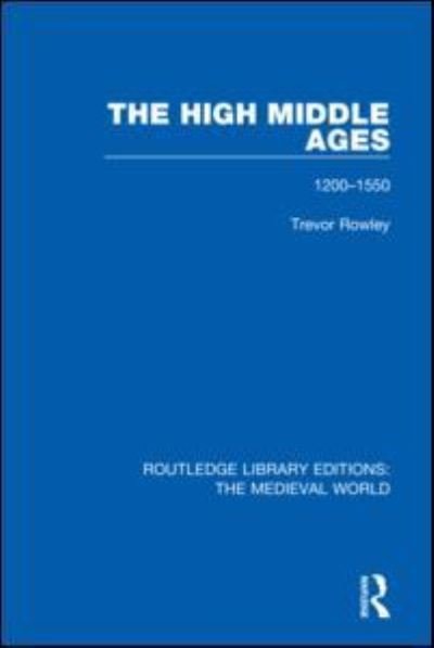 Cover for Trevor Rowley · The High Middle Ages: 1200-1550 - Routledge Library Editions: The Medieval World (Paperback Book) (2020)