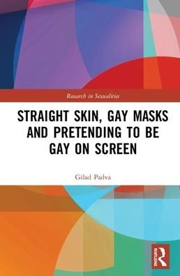 Cover for Gilad Padva · Straight Skin, Gay Masks and Pretending to be Gay on Screen - Research in Sexualities (Innbunden bok) (2020)
