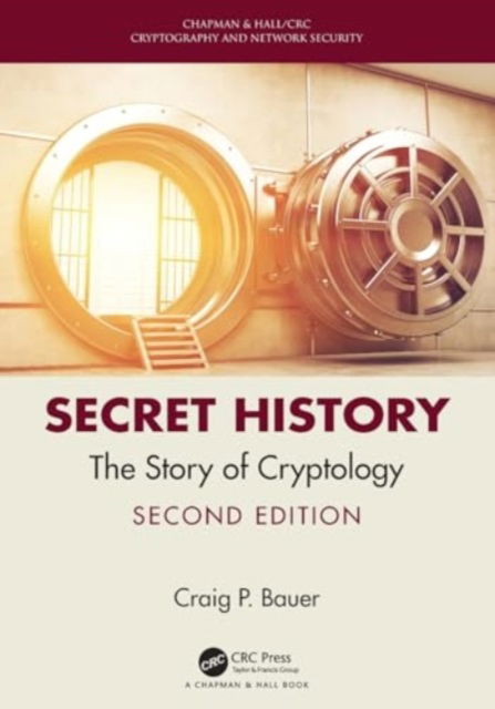 Cover for Bauer, Craig (York College of Pennsylvania, Physical Sciences Department, USA) · Secret History: The Story of Cryptology - Chapman &amp; Hall / CRC Cryptography and Network Security Series (Paperback Book) (2024)