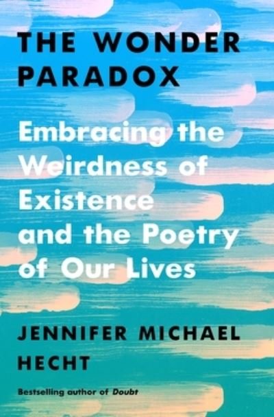 Cover for Jennifer Michael Hecht · The Wonder Paradox: Embracing the Weirdness of Existence and the Poetry of Our Lives (Inbunden Bok) (2023)