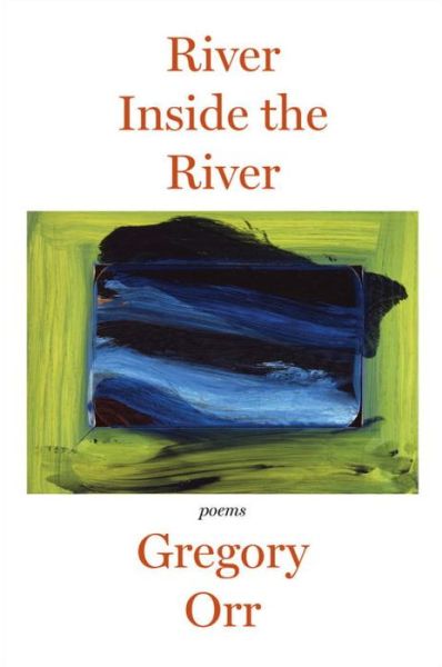 Cover for Orr, Gregory (University of Virginia) · River Inside the River: Poems (Hardcover Book) (2013)