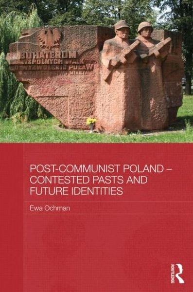 Cover for Ewa Ochman · Post-Communist Poland - Contested Pasts and Future Identities - BASEES / Routledge Series on Russian and East European Studies (Hardcover bog) (2013)