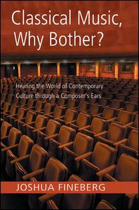 Cover for Fineberg, Joshua (Harvard University, USA) · Classical Music, Why Bother?: Hearing the World of Contemporary Culture Through a Composer's Ears (Paperback Book) (2006)