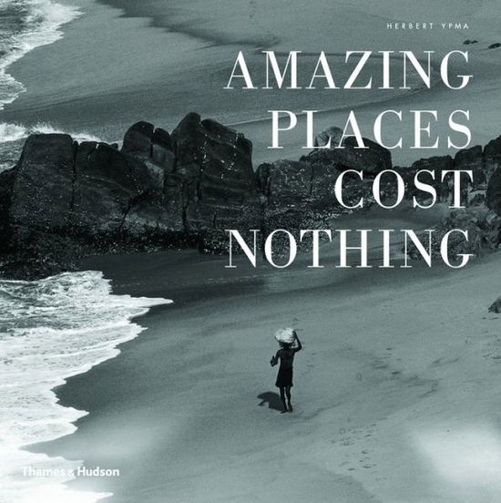 Cover for Herbert Ypma · Amazing Places Cost Nothing: The New Golden Age of Authentic Travel (Hardcover Book) (2013)