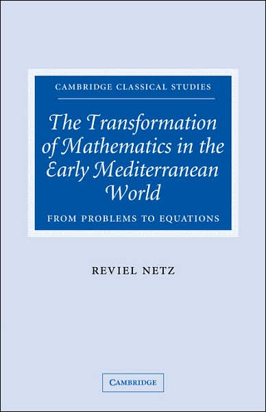 The Transformation of Mathematics in the Early Mediterranean World: From Problems to Equations - Cambridge Classical Studies - Netz, Reviel (Stanford University, California) - Books - Cambridge University Press - 9780521041744 - September 10, 2007