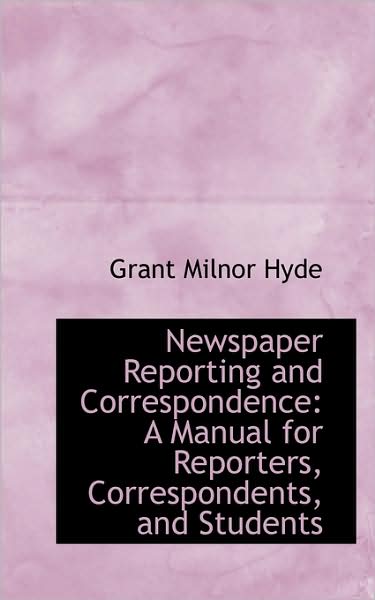 Cover for Grant Milnor Hyde · Newspaper Reporting and Correspondence: a Manual for Reporters, Correspondents, and Students (Paperback Book) (2008)