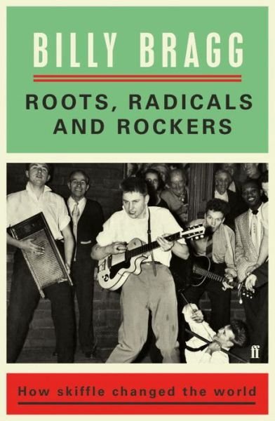 Roots. Radicals And Rockers: How Skiffle Changed The World - Billy Bragg - Kirjat - FABER & FABER - 9780571327744 - torstai 1. kesäkuuta 2017
